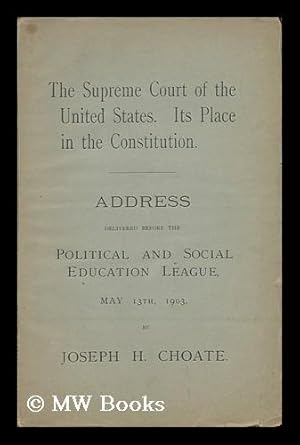 Imagen del vendedor de The Supreme Court of the United States. its Place in the Constitution. Address Delivered before the Political and Social Education League, May 13, 1903, by Joseph H. Choate a la venta por MW Books Ltd.