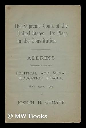 Imagen del vendedor de The Supreme Court of the United States. its Place in the Constitution. Address Delivered before the Political and Social Education League, May 13, 1903, by Joseph H. Choate a la venta por MW Books