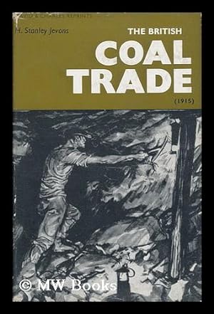 Seller image for The British Coal Trade, by H. Stanley Jevons. a Reprint with an Introductory Note by Baron F. Duckham for sale by MW Books