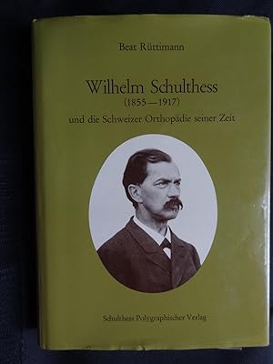 WILHELM SCHULTHESS (1855-1917) und die Schweizer Orthopadie seiner Zeit
