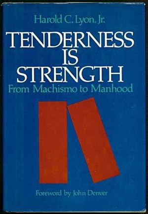 TENDERNESS IS STRENGTH: From Machismo to Manhood