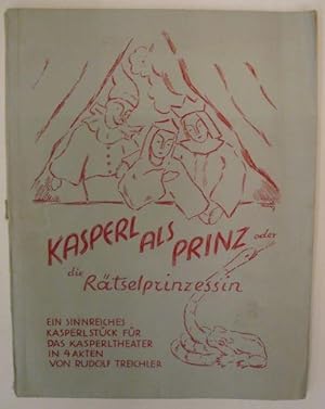 Kasperl als Prinz oder Die Rätselprinzessin. Ein sinnreiches Stück für das Kasperltheater in 4 Ak...