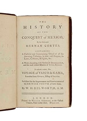 Bild des Verkufers fr The History of the Conquest of Mexico, by the celebrated Hernan Cortes. Containing a faithful and entertaining Detail of all his amazing Victories, in that vast Empire, its Laws, Customs, Religion, &c. A Work abounding with Strokes of Generalship, and the most refined Maxims of civil Policy. To which is added, the Voyage of Vasco de Gama, extracted from Osorio, Bishop of Sylves. Published for the Improvement and Entertainment of the British Youth of both Sexes zum Verkauf von Bernard Quaritch Ltd ABA ILAB