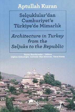 Architecture in Turkey from the Seljuks to the Republic = Selcuklular'dan Cumhuriyet'e Turkiye'de...