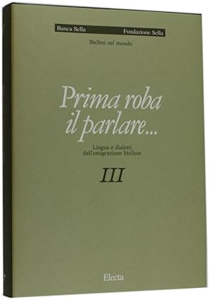 PRIMA ROBA IL PARLARE. Lingue e dialetti dell'emigrazione biellese. Biellesi nel Mondo - Vol. III.: