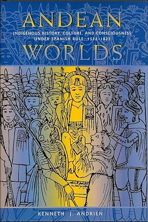 Bild des Verkufers fr Andean Worlds. Indigenous History, Culture, and Consciousness Under Spanish Rule 1532-1825 zum Verkauf von First Place Books - ABAA, ILAB