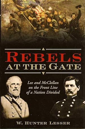 Rebels At The Gate. Lee and McClellan at the Front Line of a Nation Divided