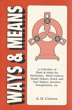Immagine del venditore per Ways and Means for Machinists, Metal Workers, Model Makers, Watch and Tool Makers, Jewelers, Draughtsmen, Etc. Being a Collection of Hints and Helps Not Found in Books Usually Written for This Class of Artizans venduto da Dorley House Books, Inc.