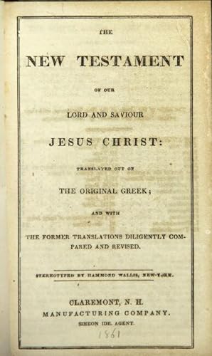 The New Testament of Our Lord and Savior Jesus Christ, translated out of the original Greek, and ...