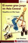 El nuevo gran juego en Asia Central : geopolítica en el mar Caspio