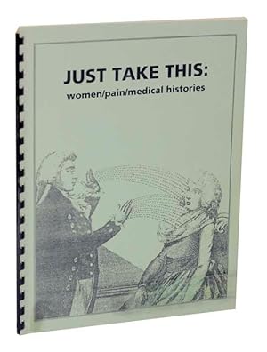 Image du vendeur pour Just Take This: Women/pain/ medical histories mis en vente par Jeff Hirsch Books, ABAA