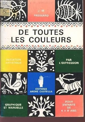 Immagine del venditore per DE TOUTES LES COULEURS / INITIATION ARTISTIQUE - PAR L'EXPRESSION - GRAPHIQUE ET MANUEL - POUR ENFANTS DE 4 A 8 ANS / LIVRE DU MAITRE. venduto da Le-Livre