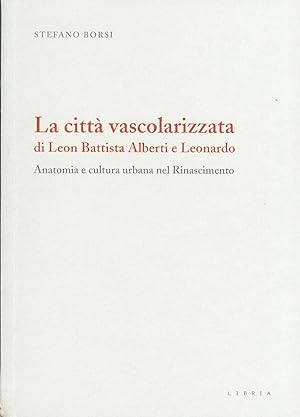 Immagine del venditore per La Citt Vascolarizzata di Leon Battista Alberti e Leonardo. Anatomia e Cultura Urbana nel Rinascimento venduto da Libro Co. Italia Srl
