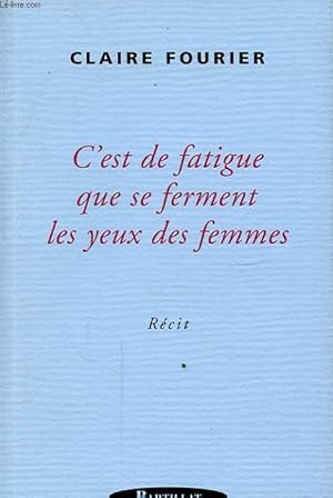 Image du vendeur pour C EST DE FATIGUE QUE SE FERMENT LES YEUX DES FEMMES mis en vente par Le-Livre