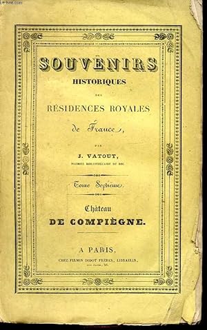 Seller image for SOUVENIRS HISTORIQUES DES RESIDENCES ROYALES DE FRANCE TOME SEPTIEME CHATEAU DE COMPIEGNE for sale by Le-Livre