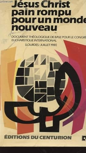 Image du vendeur pour JESUS CHRIST PAIN ROMPU POUR UN MONDE NOUVEAU : DOCUMENT THEOLOGIQUE DE BASE POUR LE CONGRES EUCHARISTIQUE INTERNATIONAL LOURDES JUILLET 1981 mis en vente par Le-Livre