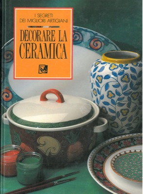 Bild des Verkufers fr Decorare la ceramica. I segreti dei migliori artigiani. zum Verkauf von Libreria Piani