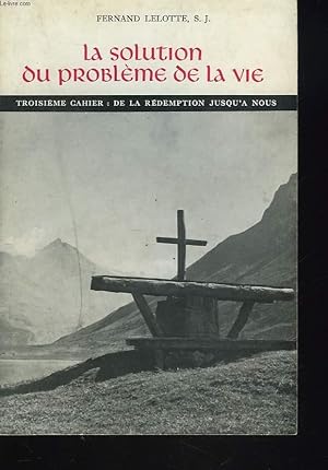 Seller image for LA SOLUTION DU PROBLEME DE LA VIE. TROISIEME CAHIER : DE LA REDEMPTION JUSQU'A NOUS for sale by Le-Livre