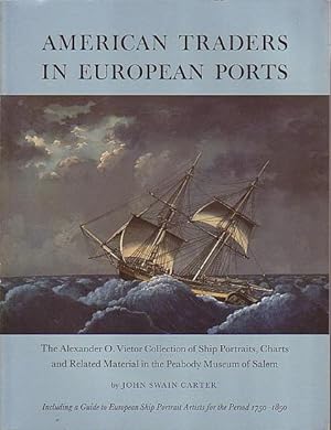 Seller image for AMERICAN TRADERS IN EUROPEAN PORTS - The Alexander O. Vietor Collection of Ship Portraits, Charts and Related Material for sale by Jean-Louis Boglio Maritime Books