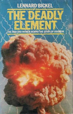 Immagine del venditore per THE DEADLY ELEMENT. The Men and Women Behind the Story of Uranium. venduto da Black Stump Books And Collectables
