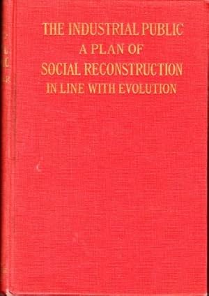 Seller image for The Industrial Public: A Plan of Social Reconstruction in Line With Evolution for sale by Kenneth Mallory Bookseller ABAA