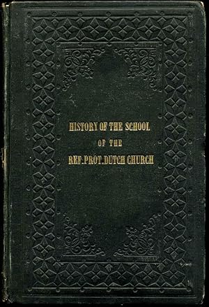 HISTORY OF THE SCHOOL OF THE REFORMED PROTESTANT DUTCH CHURCH, In the City of New York, from 1633...