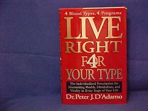 Live Right 4 Your Type: The Individualized Prescription for Maximizing Health, Metabolism, and Vi...