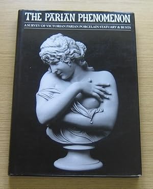 The Parian Phenomenon: A Survey of Victorian Parian Porcelain Statuary and Busts.