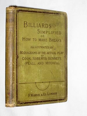 Billiards Simplified or How to Make Breaks, Illustrated by Sixty Diagrams of the Actual Play of C...