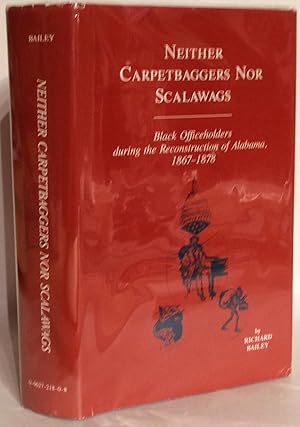 Neither Carpetbaggers Nor Scalawags. Black Officeholders During the Reconstruction of Alabama, 18...