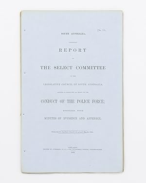 Bild des Verkufers fr Report of the Select Committee of the Legislative Council of South Australia, appointed to inquire into, and report upon the Conduct of the Police Force; together with Minutes of Evidence and Appendix zum Verkauf von Michael Treloar Booksellers ANZAAB/ILAB