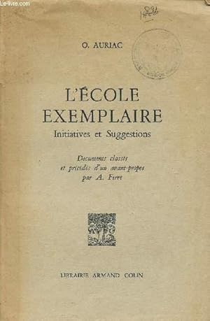 Imagen del vendedor de L'ECOLE EXEMPLAIRE / INITIATIVES ET SUGGESTIONS / DOCUMENTS CLASSSES ET PRECEDES D'UN ANVANT-PROPOS PAR A. FERRE. a la venta por Le-Livre