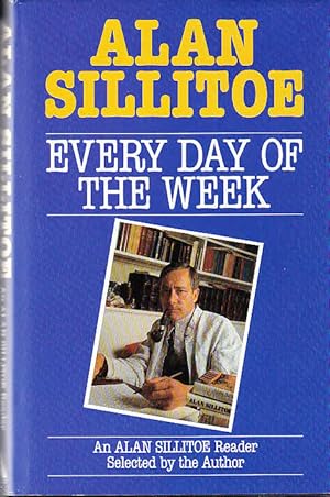 Every Day of the Week : an Alan Sillitoe reader / selected by the author