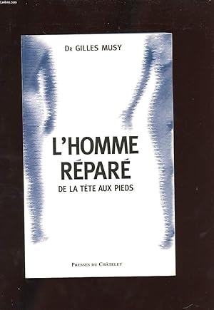 Image du vendeur pour L'HOMME REPARE DE LA TETE AUX PIEDS. ACCIDENTS, ARTICULATIONS USEES: TOUTES LES SOLUTIONS mis en vente par Le-Livre