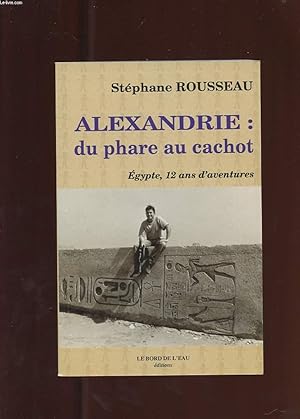 Image du vendeur pour ALEXANDRIE: DU PHARE AU CACHOT. EGYPTE, 12 ANS D'AVENTURES mis en vente par Le-Livre