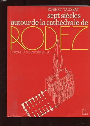 Seller image for SEPT SIECLES AUTOUR DE LA CATHEDRALE DE RODEZ. HISTOIRE ET VIE QUOTIDIENNE. for sale by Le-Livre