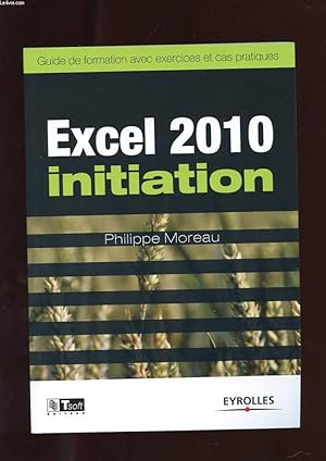 Seller image for EXCEL 2010 INITIATION. GUIDE DE FORMATION AVEC EXERCICES ET CAS PRATIQUES for sale by Le-Livre