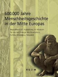 600.000 Jahre Menschheitsgeschichte in der Mitte Europas Begleitbuch zur Ausstellung im Museum fü...