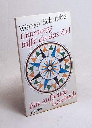 Seller image for Unterwegs triffst du das Ziel : ein Aufbruch-Lesebuch / Werner Schaube for sale by Versandantiquariat Buchegger