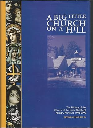 Seller image for Big Little Church on a Hill. The History of the Church of the Good Shepherd. Ruxton, Maryland, 1906 - 2000. [Signed by Author] for sale by Dorley House Books, Inc.