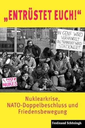 Bild des Verkufers fr Entrstet Euch!" : Nuklearkrise, NATO-Doppelbeschluss und Friedensbewegung zum Verkauf von AHA-BUCH GmbH