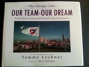 The Chicago Cubs : Our Team, Our Dream - A Cub's Fan's Journey into Baseball's Greatest Romance