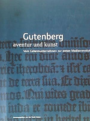 Gutenberg - Aventur und Kunst. Vom Geheimunternehmen zur ersten Medienrevolution.