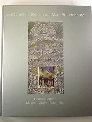 Jüdische Friedhöfe in der Mark Brandenburg : Herbert Sander. Malerei, Grafik, Fotografie.