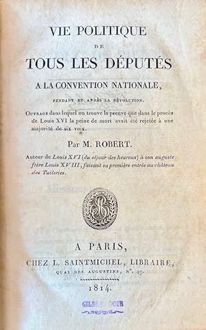 Seller image for Vie politique de tous les dputs  la Convention Nationale, pendant et aprs la Rvolution. Ouvrage dans lequel on trouve la preuve que dans le procs de Louis XVI la peine de mort avait t rejete  une majorit de six voix. for sale by Bonnefoi Livres Anciens