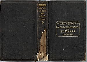 Seller image for THE CRITTENDEN COMMERCIAL ARITHMETIC AND BUSINESS MANUAL: DESIGNED FOR THE USE OF MERCHANTS, BUSINESS MEN, ACADEMIES, AND COMMERCIAL COLLEGES. Tenth Edition, Revised and Enlarged for sale by SUNSET BOOKS