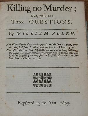 KILLING NO MURDER;; Briefly Discoused in Three Questions. By William Allen