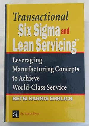 Transactional Six Sigma and Lean Servicing : Leveraging Manufacturing Concepts to Achieve World-C...