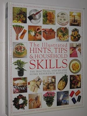 The Illustrated Hints, Tips & Household Skills : The Practical, Step-By-Step Home Reference Manual