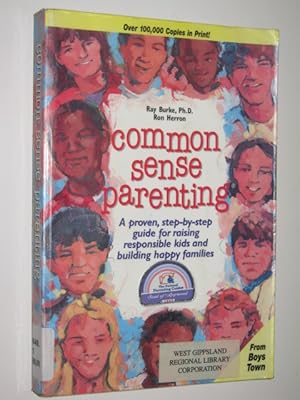 Common Sense Parenting : A Proven, Step-by-step Guide for Raising Responsible Kids and Building H...
